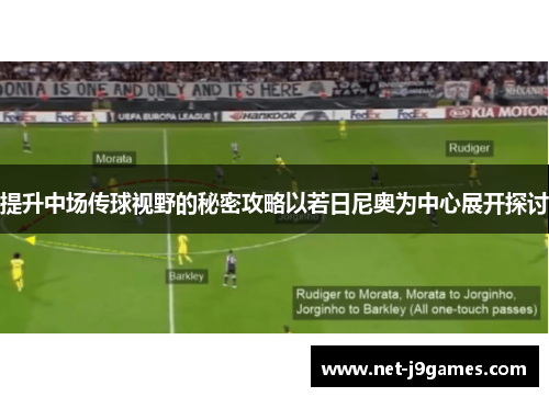 提升中场传球视野的秘密攻略以若日尼奥为中心展开探讨