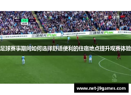 足球赛事期间如何选择舒适便利的住宿地点提升观赛体验