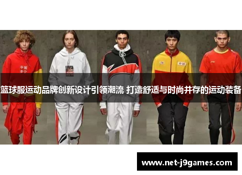 篮球服运动品牌创新设计引领潮流 打造舒适与时尚并存的运动装备