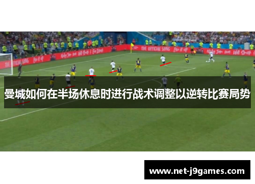 曼城如何在半场休息时进行战术调整以逆转比赛局势