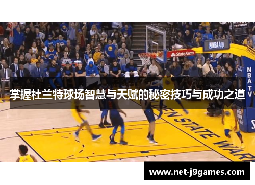 掌握杜兰特球场智慧与天赋的秘密技巧与成功之道