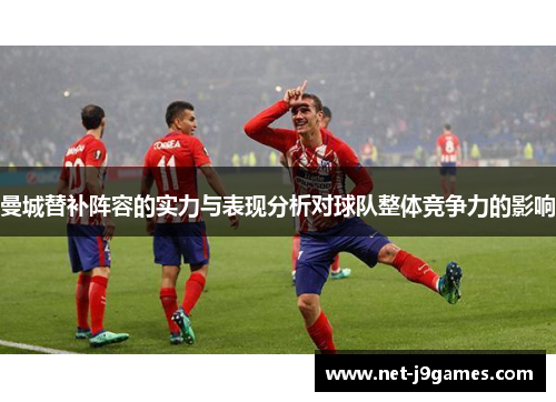 曼城替补阵容的实力与表现分析对球队整体竞争力的影响