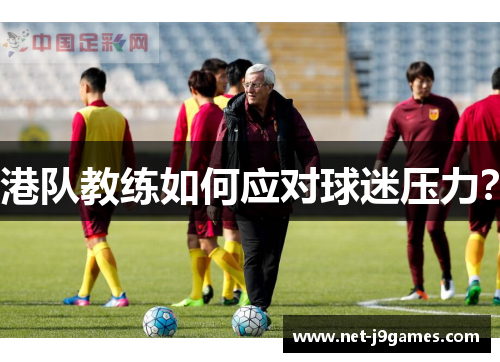 港队教练如何应对球迷压力？