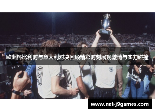 欧洲杯比利时与意大利对决回顾精彩时刻展现激情与实力碰撞