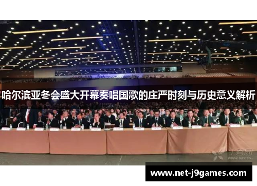 哈尔滨亚冬会盛大开幕奏唱国歌的庄严时刻与历史意义解析