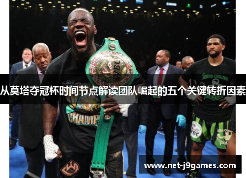 从莫塔夺冠杯时间节点解读团队崛起的五个关键转折因素