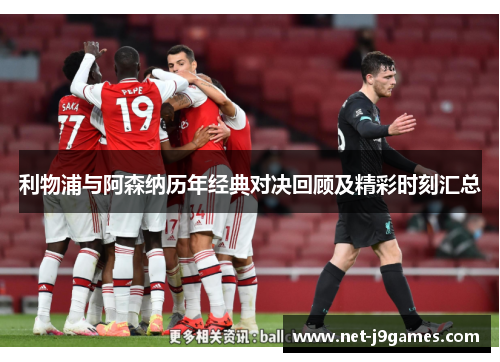 利物浦与阿森纳历年经典对决回顾及精彩时刻汇总