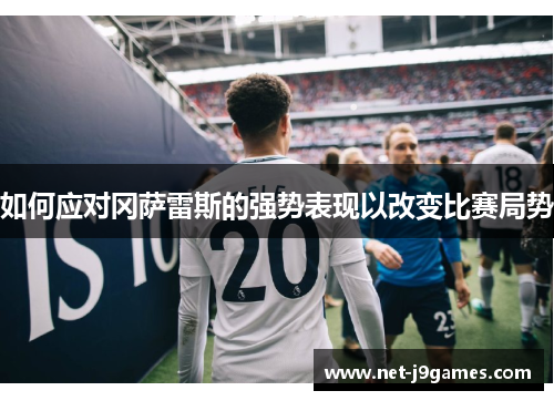 如何应对冈萨雷斯的强势表现以改变比赛局势