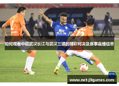 如何观看中超武汉长江与武汉三镇的精彩对决及赛事直播信息