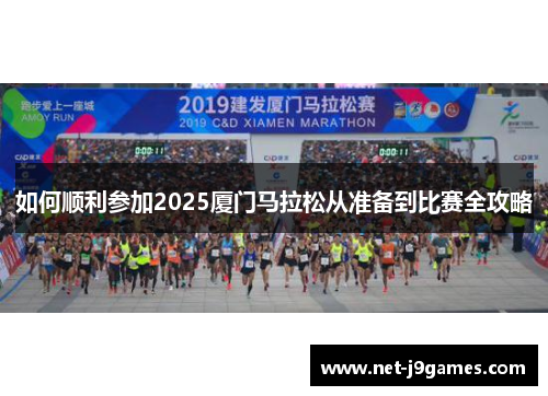 如何顺利参加2025厦门马拉松从准备到比赛全攻略