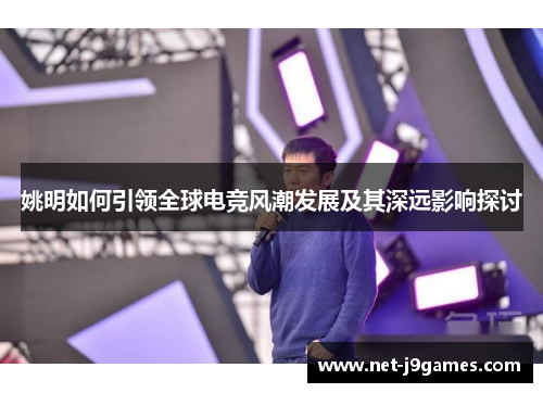 姚明如何引领全球电竞风潮发展及其深远影响探讨