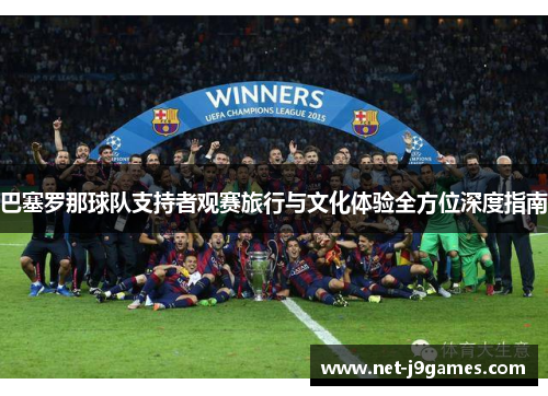 巴塞罗那球队支持者观赛旅行与文化体验全方位深度指南