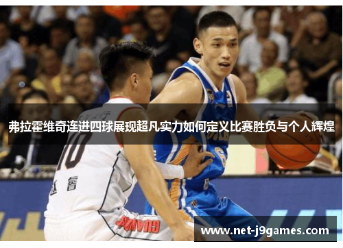 弗拉霍维奇连进四球展现超凡实力如何定义比赛胜负与个人辉煌