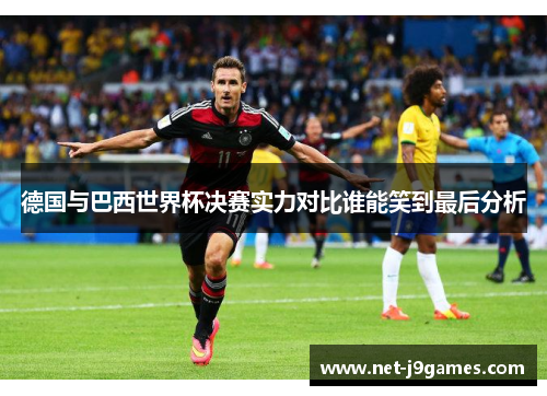德国与巴西世界杯决赛实力对比谁能笑到最后分析