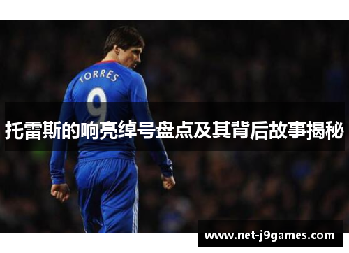 托雷斯的响亮绰号盘点及其背后故事揭秘