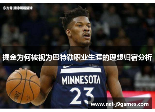 掘金为何被视为巴特勒职业生涯的理想归宿分析